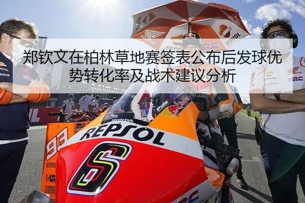 郑钦文在柏林草地赛签表公布后发球优势转化率及战术建议分析