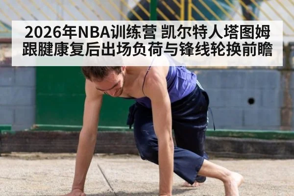 2026年NBA训练营 凯尔特人塔图姆跟腱康复后出场负荷与锋线轮换前瞻